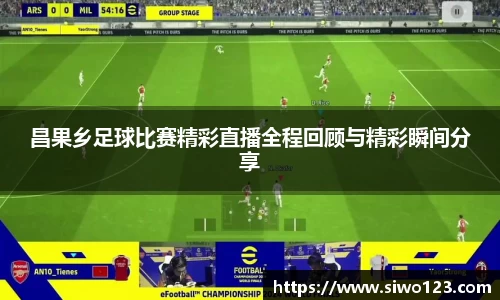昌果乡足球比赛精彩直播全程回顾与精彩瞬间分享