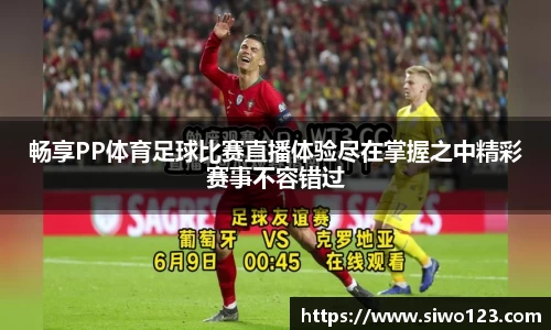 畅享PP体育足球比赛直播体验尽在掌握之中精彩赛事不容错过