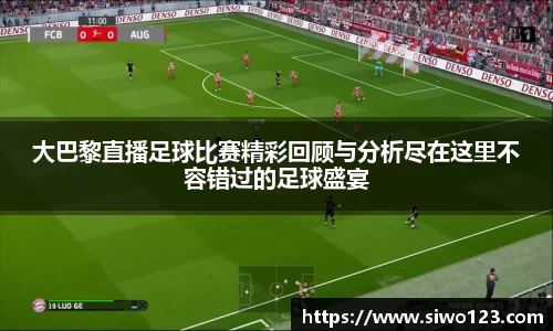 大巴黎直播足球比赛精彩回顾与分析尽在这里不容错过的足球盛宴