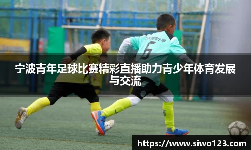 宁波青年足球比赛精彩直播助力青少年体育发展与交流