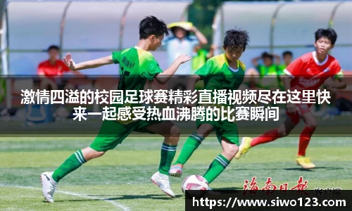 激情四溢的校园足球赛精彩直播视频尽在这里快来一起感受热血沸腾的比赛瞬间
